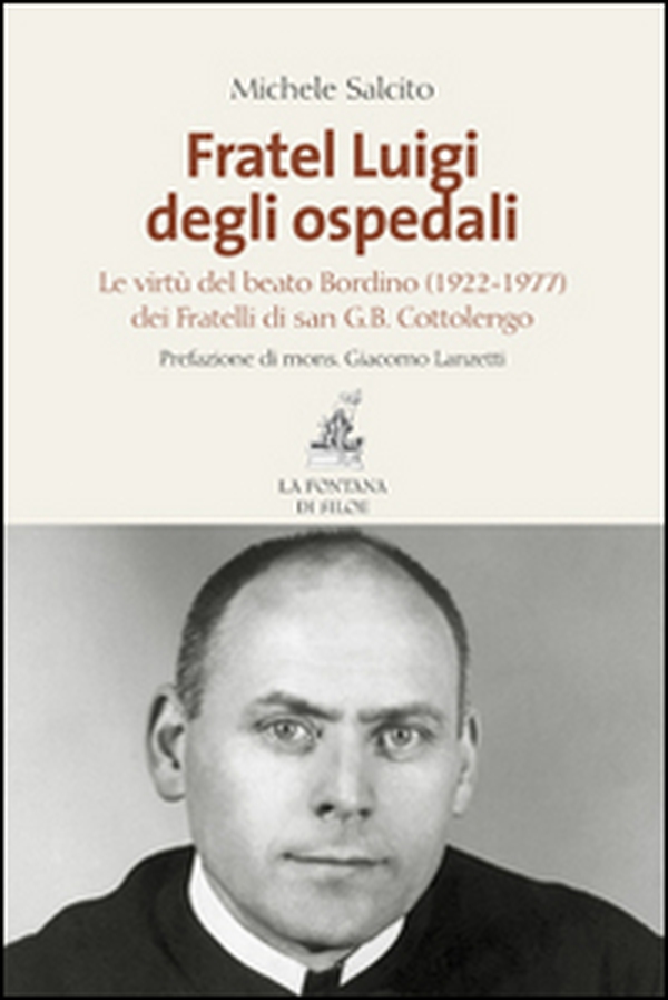 Fratel Luigi degli ospedali. Le virtù del Beato Bordino (1922-1977) dei Fratelli di san G. B. Cottolengo - Librerie.coop Fratel Luigi degli ospedali. Le virtù del Beato Bordino (1922-1977) dei Fratelli di san G. B. Cottolengo - Librerie.coop
