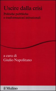 Uscire dalla crisi. Politiche pubbliche e trasformazioni istituzionali - Librerie.coop