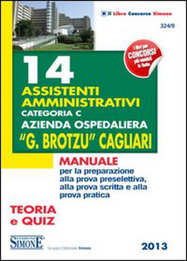 14 assistenti amministrativi categoria C azienda ospedaliera «G. Brotzu» Cagliari. Manuale per la preparazione alla prova preselettiva... Teoria e quiz - Librerie.coop 14 assistenti amministrativi categoria C azienda ospedaliera «G. Brotzu» Cagliari. Manuale per la preparazione alla prova preselettiva... Teoria e quiz - Librerie.coop