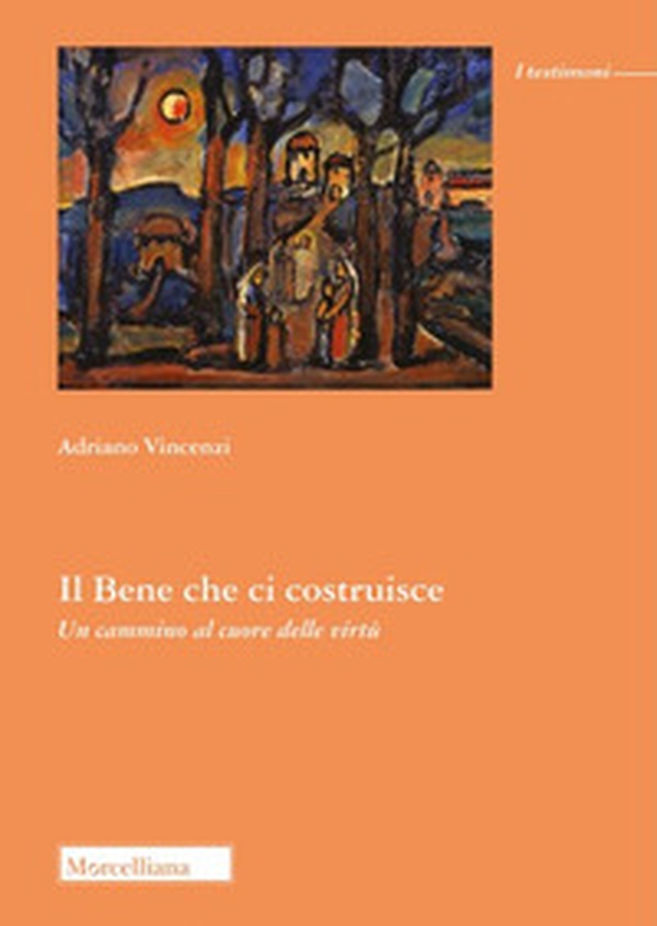 Il bene che ci costruisce. Un cammino al cuore delle virtù - Librerie.coop Il bene che ci costruisce. Un cammino al cuore delle virtù - Librerie.coop