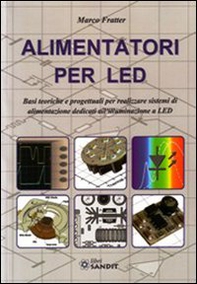 Alimentatori per LED. Basi teoriche e progettuali per realizzare sistemi di alimentazione dedicati all'illuminazione a LED - Librerie.coop