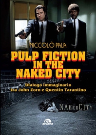 Pulp fiction in the naked city. Dialogo immaginario tra John Zorn e Quentin Tarantino - Librerie.coop Pulp fiction in the naked city. Dialogo immaginario tra John Zorn e Quentin Tarantino - Librerie.coop