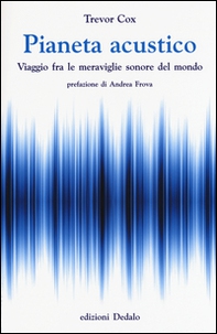 Pianeta acustico. Viaggio fra le meraviglie sonore del mondo - Librerie.coop