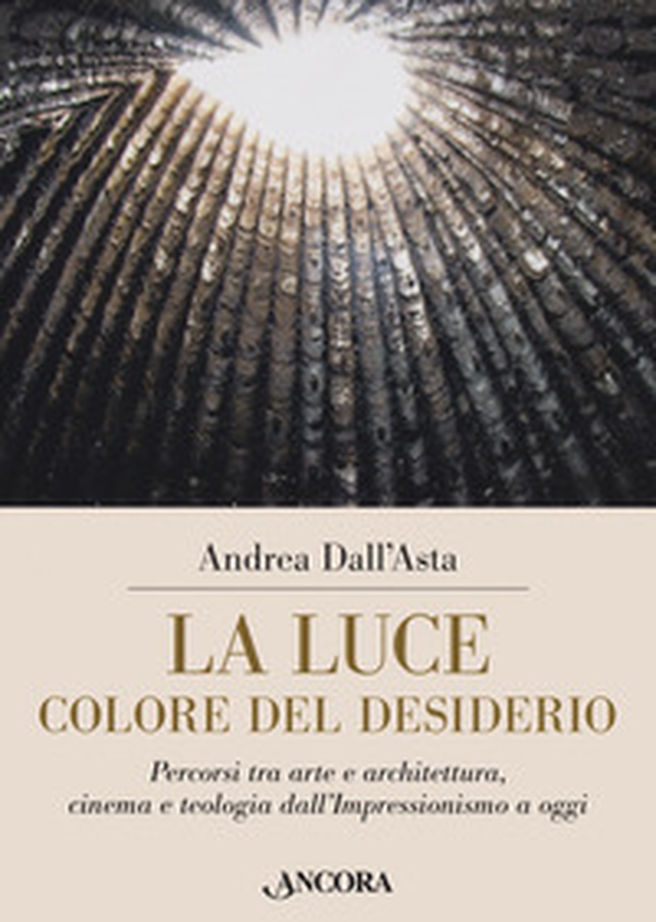 La luce colore del desiderio. Percorsi tra arte e architettura, cinema e teologia dall'Impressionismo a oggi - Librerie.coop La luce colore del desiderio. Percorsi tra arte e architettura, cinema e teologia dall'Impressionismo a oggi - Librerie.coop