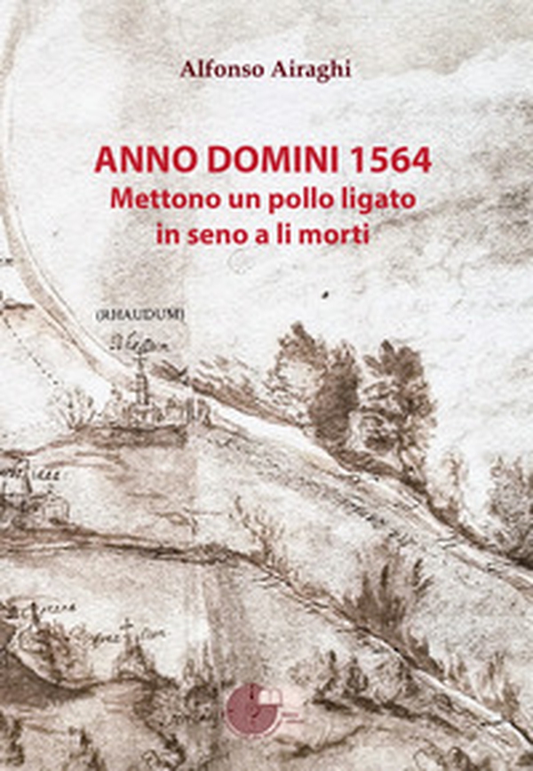 Anno Domini 1564. Mettono un pollo ligato in seno a li morti - Librerie.coop Anno Domini 1564. Mettono un pollo ligato in seno a li morti - Librerie.coop