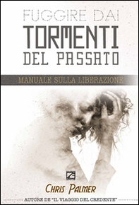 Fuggire dai tormenti del passato. Manuale sulla liberazione - Librerie.coop