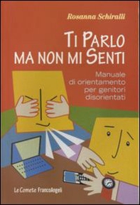Ti parlo ma non mi senti. Manuale di orientamento per genitori disorientati - Librerie.coop