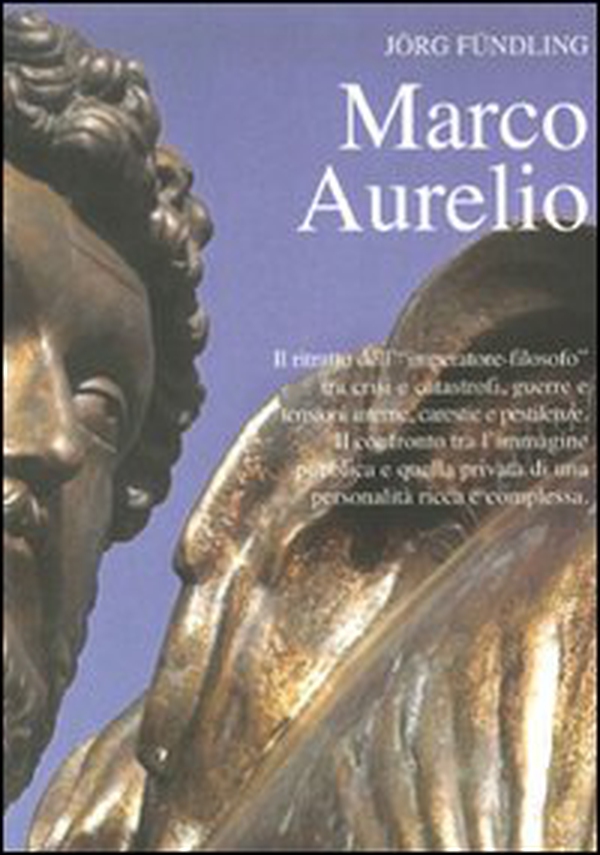 Marco Aurelio. Il ritratto dell'«imperatore-filosofo» tra crisi e catastrofi, guerre e tensioni interne, carestie e pestilenze - Librerie.coop Marco Aurelio. Il ritratto dell'«imperatore-filosofo» tra crisi e catastrofi, guerre e tensioni interne, carestie e pestilenze - Librerie.coop