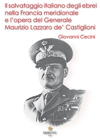 Il salvataggio italiano degli ebrei nella Francia meridionale e l'opera del Generale Maurizio Lazzaro de' Castiglioni - Librerie.coop