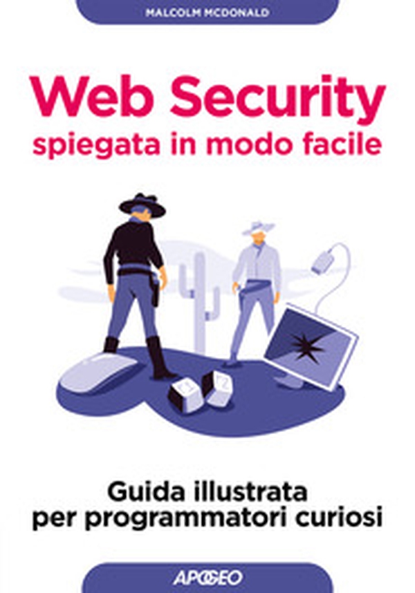Web security spiegata in modo facile. Guida illustrata per programmatori curiosi - Librerie.coop Web security spiegata in modo facile. Guida illustrata per programmatori curiosi - Librerie.coop