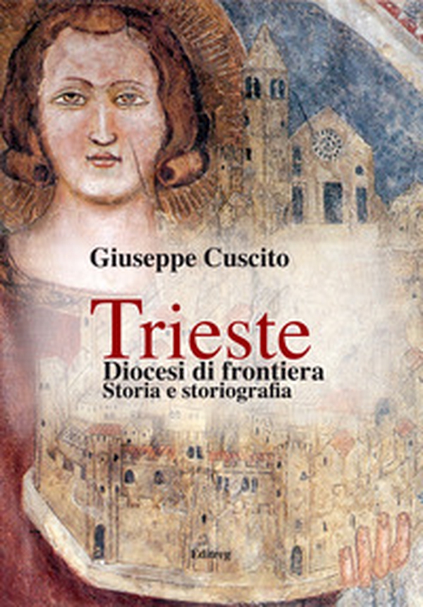 Trieste. Diocesi di frontiera. Storia e storiografia - Librerie.coop