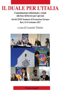 Il duale per l'Italia. Contaminazione istituzionale e sociale alla base del lavoro per i giovani. Atti del 29° Seminario di Formazione Europea (Bari, 13-15 settembre 2017) - Librerie.coop