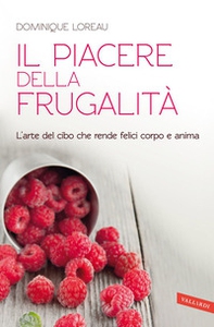 Il piacere della frugalità. L'arte del cibo che rende felici corpo e anima - Librerie.coop