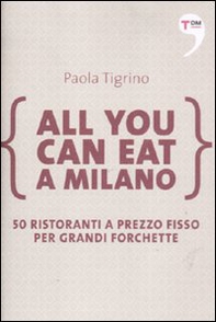 All you can eat a Milano. 50 ristoranti a prezzo fisso per grandi forchette - Librerie.coop All you can eat a Milano. 50 ristoranti a prezzo fisso per grandi forchette - Librerie.coop