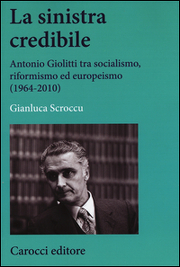 La sinistra credibile. Antonio Giolitti tra socialismo, riformismo ed europeismo (1964-2010) - Librerie.coop La sinistra credibile. Antonio Giolitti tra socialismo, riformismo ed europeismo (1964-2010) - Librerie.coop