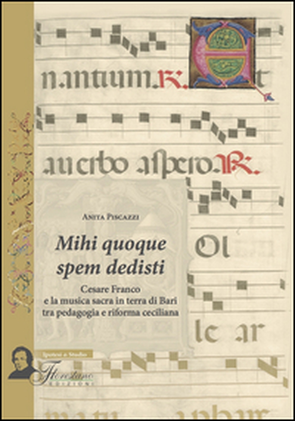 Mihi quoque spem dedisti. Cesare Franco e la musica sacra in terra di Bari tra pedagogia e riforma ceciliana - Librerie.coop Mihi quoque spem dedisti. Cesare Franco e la musica sacra in terra di Bari tra pedagogia e riforma ceciliana - Librerie.coop