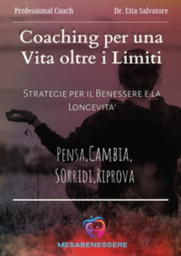 Coaching per una vita oltre i limiti. Strategie per il benessere e la longevità. Pensa, cambia, sorridi, riprova - Librerie.coop Coaching per una vita oltre i limiti. Strategie per il benessere e la longevità. Pensa, cambia, sorridi, riprova - Librerie.coop