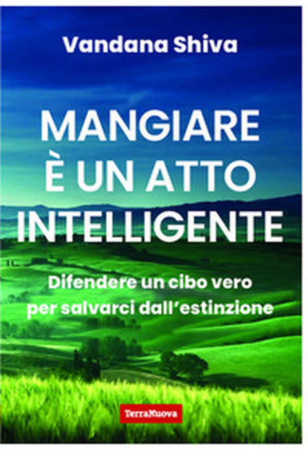 Mangiare è un atto intelligente. Difendere un cibo vero per salvarci dall'estinzione - Librerie.coop Mangiare è un atto intelligente. Difendere un cibo vero per salvarci dall'estinzione - Librerie.coop
