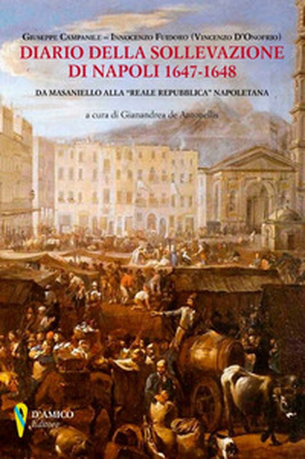 Diario della sollevazione di Napoli 1647-1648. Da Masaniello alla «Reale Repubblica» napoletana - Librerie.coop Diario della sollevazione di Napoli 1647-1648. Da Masaniello alla «Reale Repubblica» napoletana - Librerie.coop