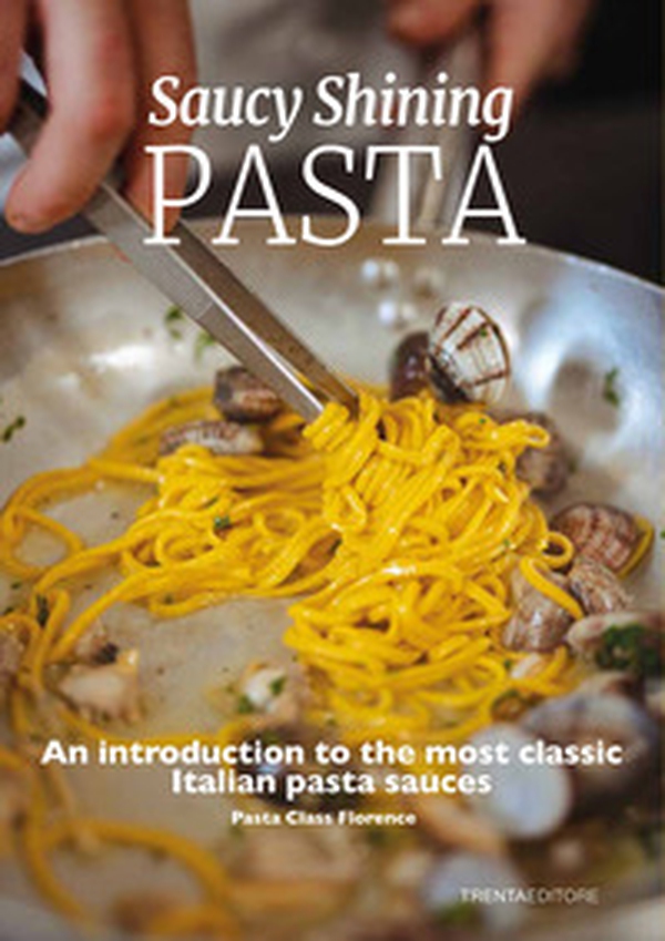 Saucy shining pasta. An introduction to the most classic Italian pasta sauces - Librerie.coop