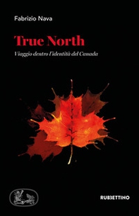 True North. Viaggio dentro l'identità del Canada - Librerie.coop