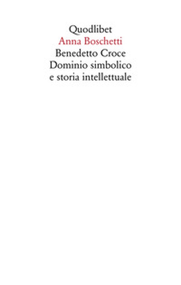Benedetto Croce. Dominio simbolico e storia intellettuale - Librerie.coop Benedetto Croce. Dominio simbolico e storia intellettuale - Librerie.coop
