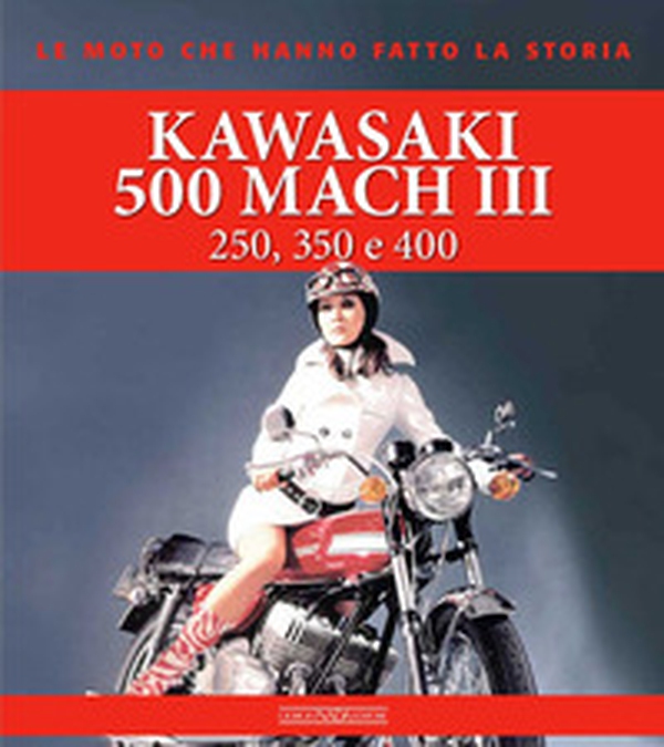 Kawasaki 500 Mach III. 250, 350 e 400 - Librerie.coop Kawasaki 500 Mach III. 250, 350 e 400 - Librerie.coop