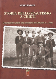 Storia dello scautismo a Chieti. Guardando quello che accadeva in Abruzzo e... oltre - Librerie.coop