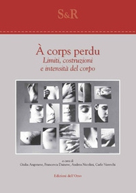 À corps perdu. Limiti, costruzioni e intensità del corpo. Ediz. italiana e inglese - Librerie.coop