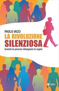 La rivoluzione silenziosa. Quando le persone ridisegnano le regole - Librerie.coop La rivoluzione silenziosa. Quando le persone ridisegnano le regole - Librerie.coop