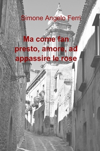 Ma come fan presto, amore, ad appassire le rose - Librerie.coop