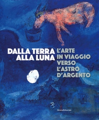 Dalla Terra alla Luna. L'arte in viaggio verso l'astro d'argento. Catalogo della mostra (Torino, 19 luglio-11 novembre 2019) - Librerie.coop