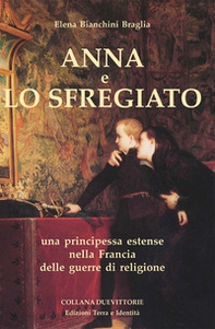 Anna e lo Sfregiato. Una principessa estense nella Francia delle guerre di religione - Librerie.coop