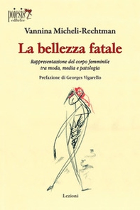 La bellezza fatale. Rappresentazione del corpo femminile tra moda, media e patologia - Librerie.coop La bellezza fatale. Rappresentazione del corpo femminile tra moda, media e patologia - Librerie.coop