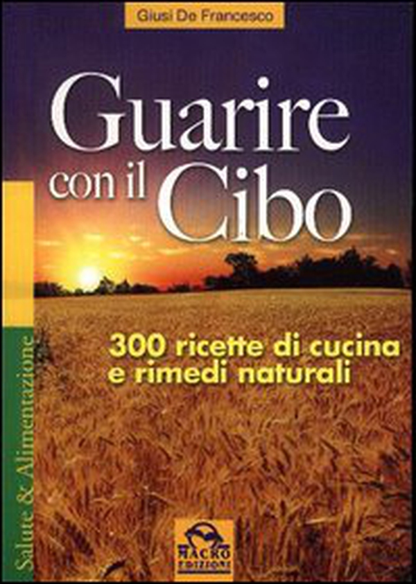 Guarire con il cibo. 300 ricette di cucina e rimedi naturali - Librerie.coop Guarire con il cibo. 300 ricette di cucina e rimedi naturali - Librerie.coop