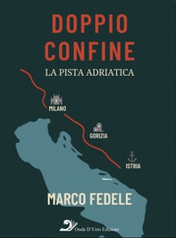 Doppio confine. La pista adriatica - Librerie.coop