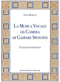 La musica vocale da camera di Gaspare Spontini. Catalogo tematico - Librerie.coop La musica vocale da camera di Gaspare Spontini. Catalogo tematico - Librerie.coop