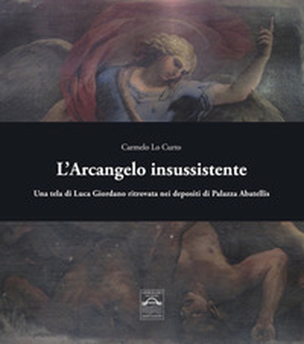 L'Arcangelo insussistente. Una tela di Luca Giordano ritrovata nei depositi di Palazzo Abatellis - Librerie.coop L'Arcangelo insussistente. Una tela di Luca Giordano ritrovata nei depositi di Palazzo Abatellis - Librerie.coop