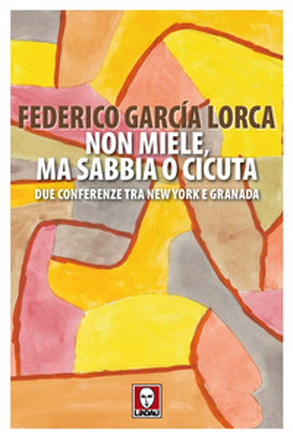 Non miele, ma sabbia o cicuta. Due conferenze tra New York e Granada - Librerie.coop Non miele, ma sabbia o cicuta. Due conferenze tra New York e Granada - Librerie.coop