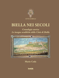 Biella nei secoli. Cronologia storica. Le insegne araldiche della città di Biella - Librerie.coop