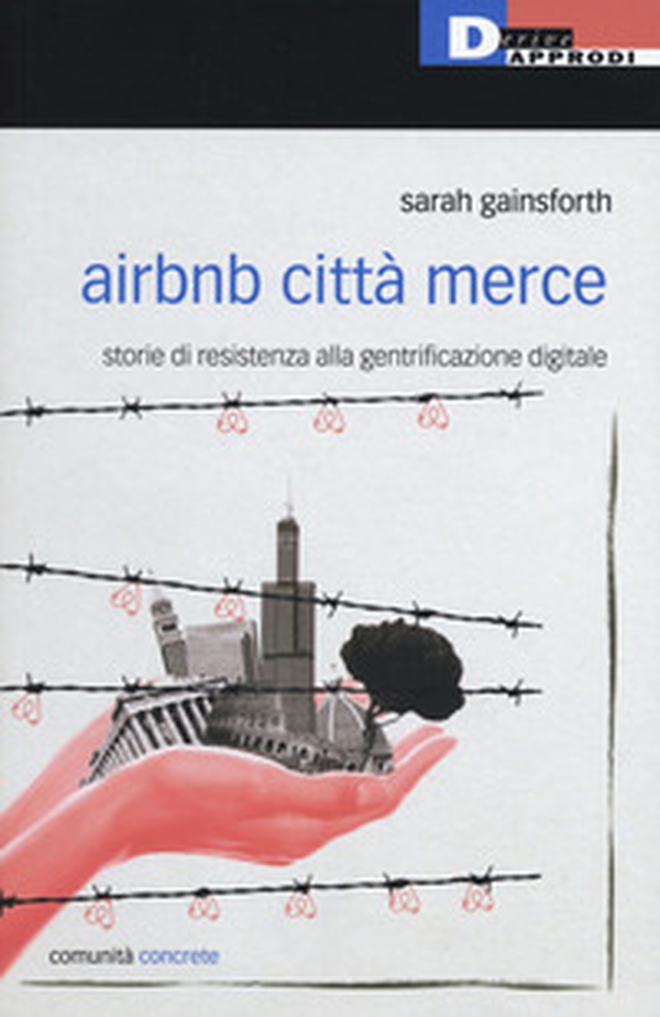 Airbnb città merce. Storie di resistenza alla gentrificazione digitale - Librerie.coop Airbnb città merce. Storie di resistenza alla gentrificazione digitale - Librerie.coop