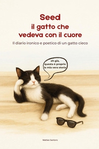 Seed. Il gatto che vedeva con il cuore. Il diario ironico e poetico di un gatto cieco - Librerie.coop