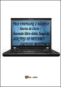 Tra virtuale e realtà (storia di Chris). Secondo libro della saga sul filo di internet - Librerie.coop