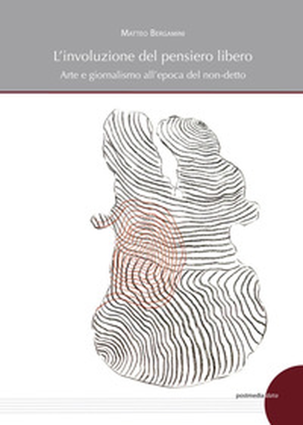L'involuzione del pensiero libero. Arte e giornalismo all'epoca del non-detto - Librerie.coop L'involuzione del pensiero libero. Arte e giornalismo all'epoca del non-detto - Librerie.coop