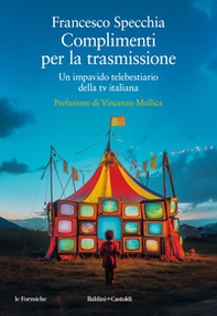 Complimenti per la trasmissione. Un impavido telebestiario della tv italiana - Librerie.coop