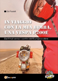 In viaggio con la mia bimba, una Vespa P200E. Dal Friuli verso i confini dell'Europa e oltre - Librerie.coop