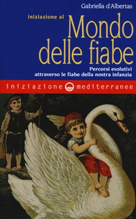 Iniziazione al mondo delle fiabe. Percorsi evolutivi attraverso le fiabe della nostra infanzia - Librerie.coop