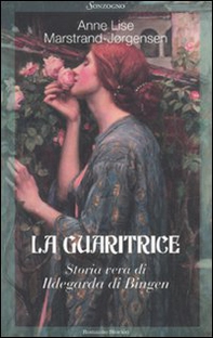 La guaritrice. Storia vera di Ildegarda di Bingen - Librerie.coop