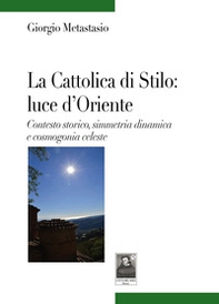 La Cattolica di Stilo: luce d'Oriente. Contesto storico, simmetria dinamica e cosmogonia celeste - Librerie.coop