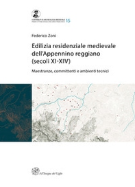 Edilizia residenziale medievale dell'Appennino reggiano (secoli XI-XIV). Maestranze, committenti e ambienti tecnici - Librerie.coop